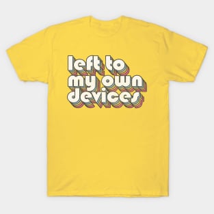 Left To My Own Devices //// 80s Synthpop Fan Design T-Shirt